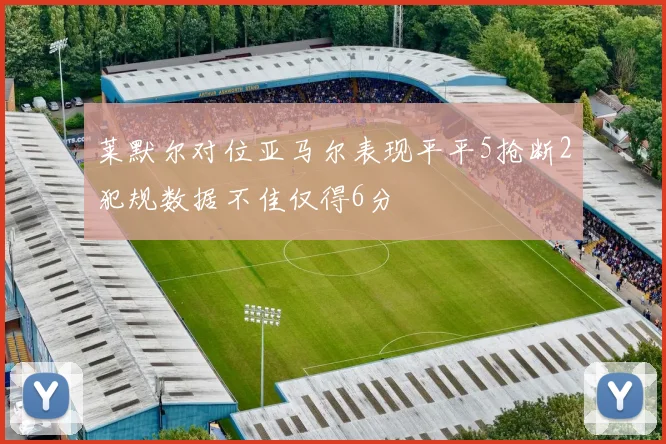 莱默尔对位亚马尔表现平平5抢断2犯规数据不佳仅得6分